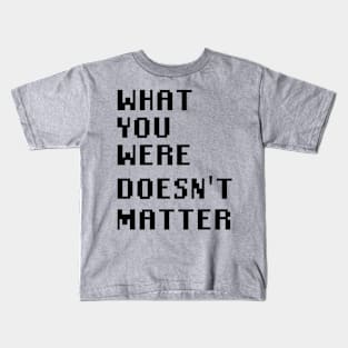 What you were doesn't matter Kids T-Shirt